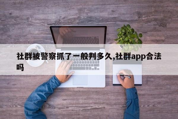 社群被警察抓了一般判多久,社群app合法吗