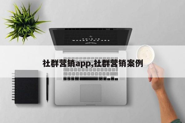 社群营销app,社群营销案例