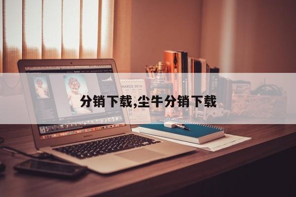 分销下载,尘牛分销下载