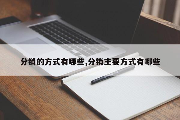 分销的方式有哪些,分销主要方式有哪些