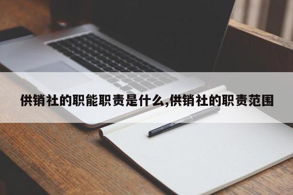 供销社的职能职责是什么,供销社的职责范围