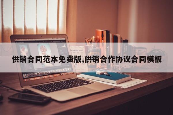 供销合同范本免费版,供销合作协议合同模板